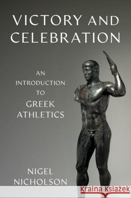 Victory and Celebration: An Introduction to Greek Athletics Nigel (Walter Mintz Professor of Greek, Latin, and Ancient Mediterranean Studies, Walter Mintz Professor of Greek, Latin 9780197626337 Oxford University Press
