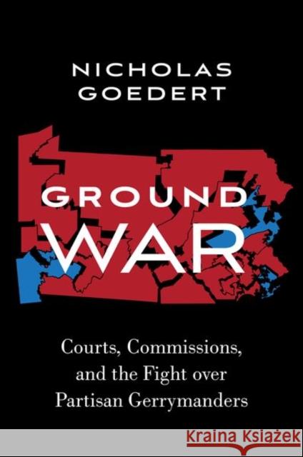 Ground War: Courts, Commissions, and the Fight Over Partisan Gerrymanders Nicholas Goedert 9780197626634 Oxford University Press, USA
