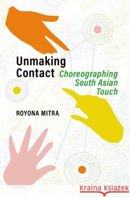 Unmaking Contact Royona (Associate Dean and Professor of Dance and Performance Cultures, Associate Dean and Professor of Dance and Perfor 9780197627761