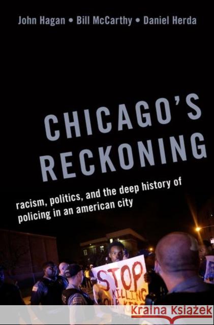 Chicago's Reckoning: Racism, Politics, and the Deep History of Policing in an American City John Hagan Bill McCarthy Daniel Herda 9780197627860
