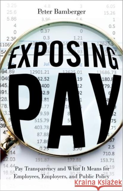 Exposing Pay: Pay Transparency and What It Means for Employees, Employers, and Public Policy Bamberger, Peter 9780197628164