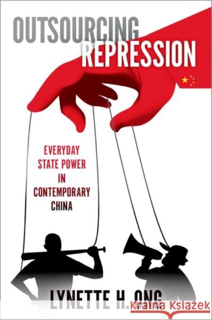Outsourcing Repression: Everyday State Power in Contemporary China Lynette H. Ong 9780197628768 Oxford University Press, USA