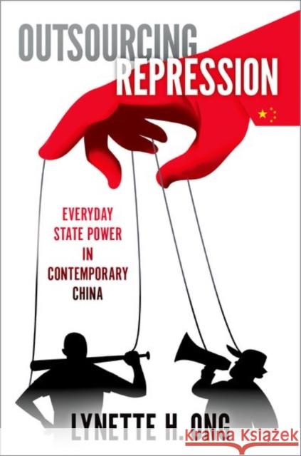 Outsourcing Repression: Everyday State Power in Contemporary China Lynette H. Ong 9780197628775 Oxford University Press, USA
