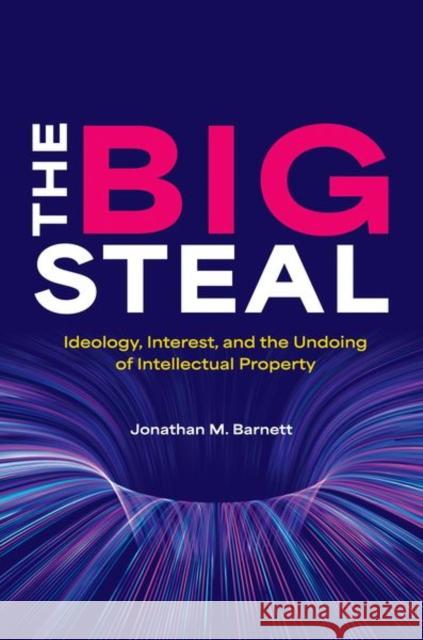 The Big Steal: Ideology, Interest, and the Undoing of Intellectual Property Jonathan M. (Torrey H. Webb Professor of Law, Torrey H. Webb Professor of Law, University of Southern California, Gould 9780197629529