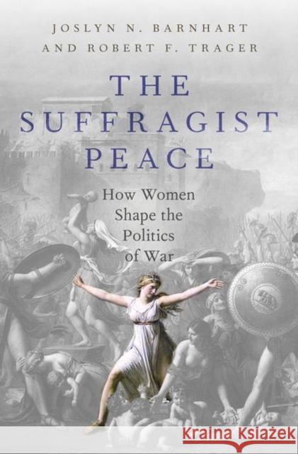 The Suffragist Peace: How Women Shape the Politics of War Trager, Robert F. 9780197629758 Oxford University Press Inc