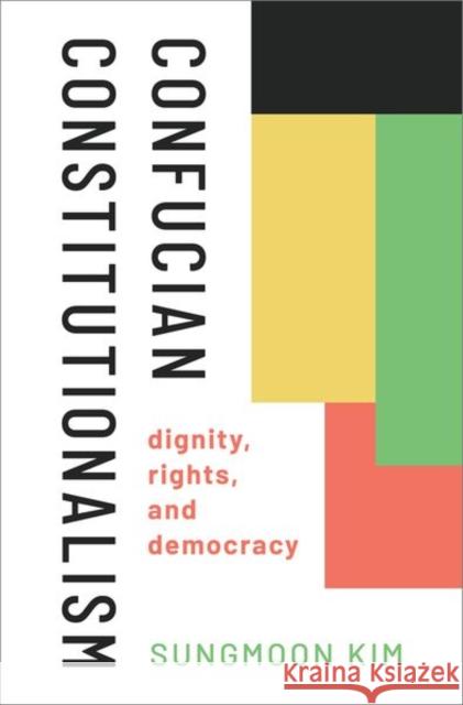 Confucian Constitutionalism Sungmoon (Professor of Political Theory, Professor of Political Theory, City University of Hong Kong) Kim 9780197630617 Oxford University Press Inc