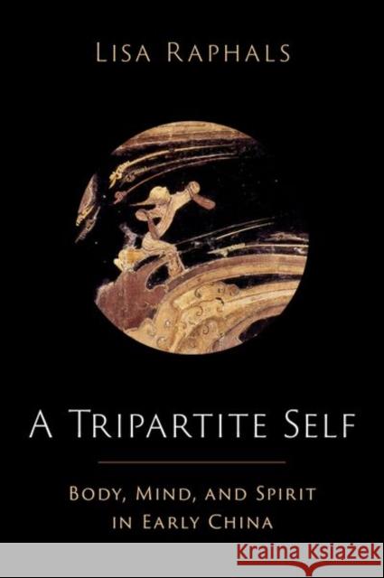 A Tripartite Self: Mind, Body, and Spirit in Early China Lisa (Distinguished Professor of Comparative Literature and Director of the Classics Program and the Program in Comparat 9780197630877 Oxford University Press Inc