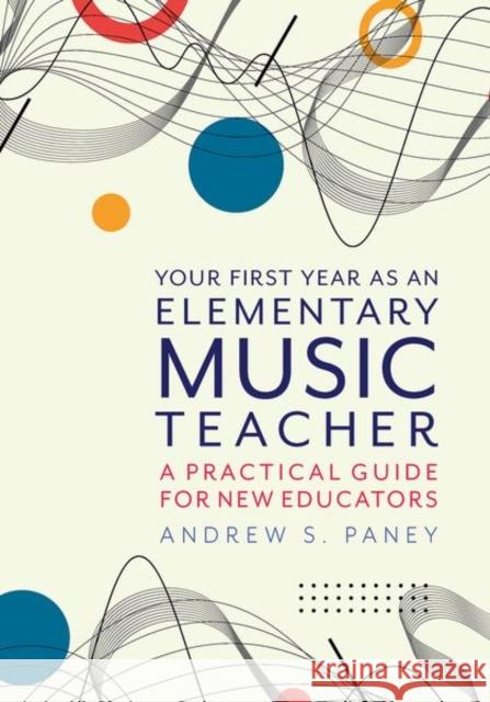 Your First Year as an Elementary Music Teacher: A Practical Guide for New Educators Andrew S. (Professor of Music, Professor of Music, University of Mississippi) Paney 9780197631447 Oxford University Press