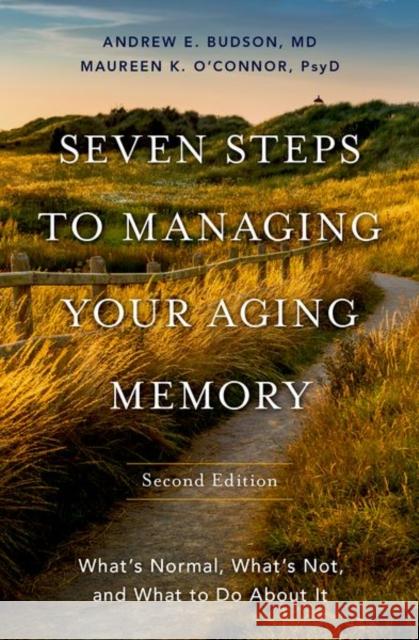 Seven Steps to Managing Your Aging Memory: What's Normal, What's Not, and What to Do about It Budson, Andrew E. 9780197632420 Oxford University Press Inc