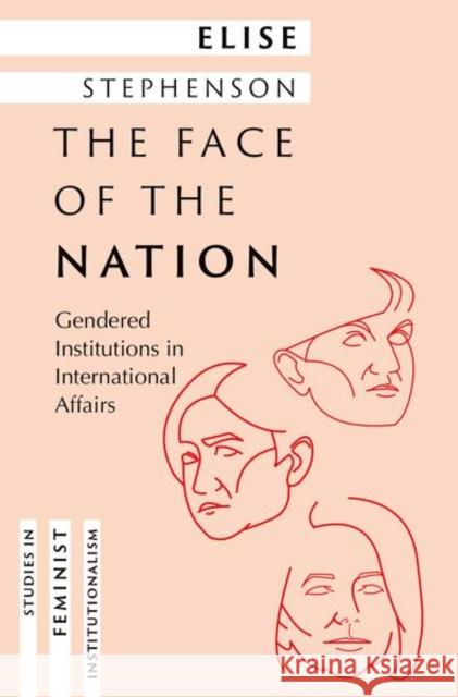 The Face of the Nation: Gendered Institutions in International Affairs Elise (Deputy Director, Deputy Director, Global Institute for Women's Leadership, Australian National University) Stephe 9780197632727 Oxford University Press