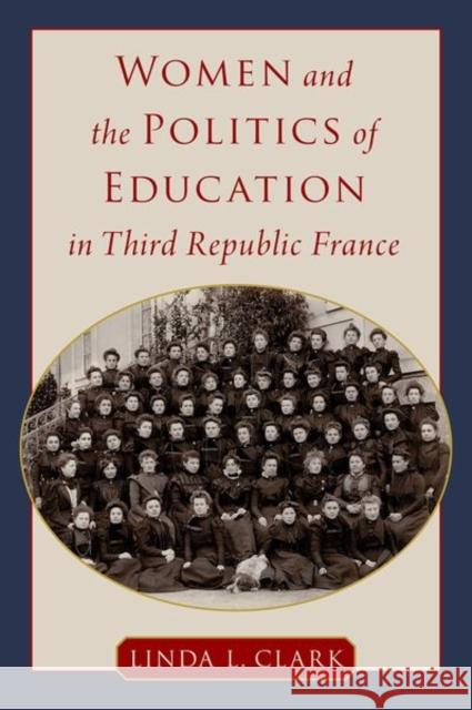 Women and the Politics of Education in Third Republic France Linda Clark 9780197632864 Oxford University Press, USA