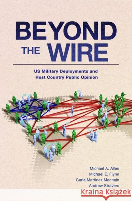 Beyond the Wire: Us Military Deployments and Host Country Public Opinion Martinez Machain, Carla 9780197633410 Oxford University Press Inc