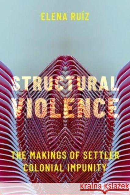 Structural Violence: The Makings of Settler Colonial Impunity Elena (Director and Associate Professor of The Research Institute for Structural Change (RISC), Director and Associate P 9780197634028 Oxford University Press Inc