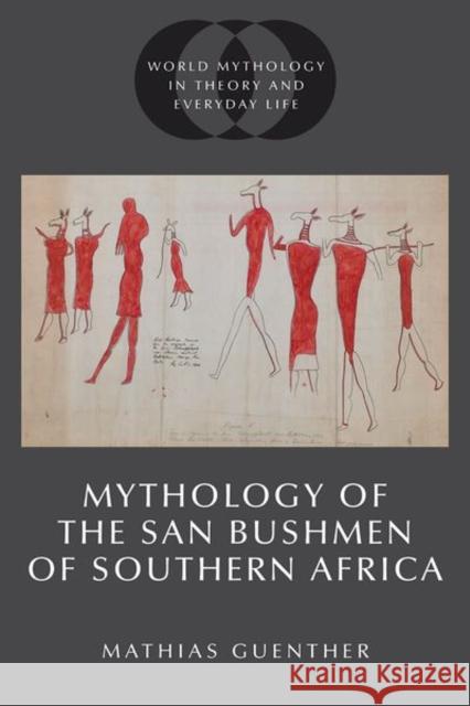 Mythology of the San Bushmen of Southern Africa Mathias (Emeritus Professor of Anthropology, Emeritus Professor of Anthropology, Wilfrid Laurier University) Guenther 9780197634349 Oxford University Press Inc