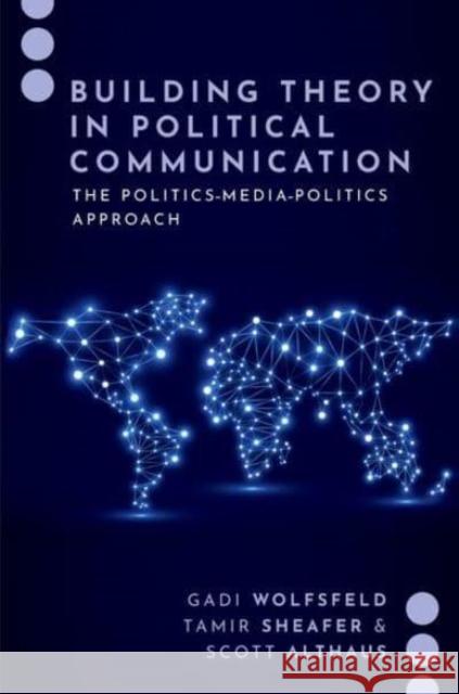 Building Theory in Political Communication: The Politics-Media-Politics Approach Gadi Wolfsfeld (Professor of Communicati Tamir Sheafer (Professor of Political Sc Scott Althaus (Merriam Professor of Po 9780197634998 Oxford University Press Inc