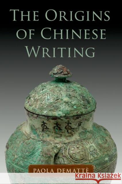 The Origins of Chinese Writing Paola (Professor, department of Theory and History of Art and Design, Professor, department of Theory and History of Art 9780197635766 Oxford University Press Inc