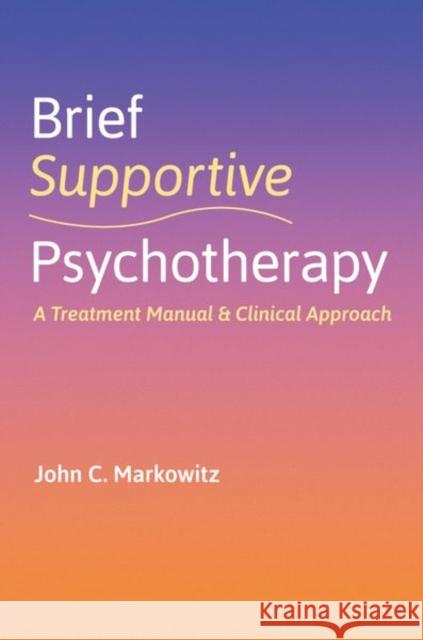 Brief Supportive Psychotherapy: A Treatment Manual and Clinical Approach Markowitz, John C. 9780197635803