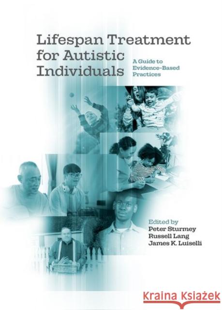 Lifespan Treatment for Autistic Individuals: A Guide to Evidence-Based Practices Peter Sturmey Russell Lang James K. Luiselli 9780197635841