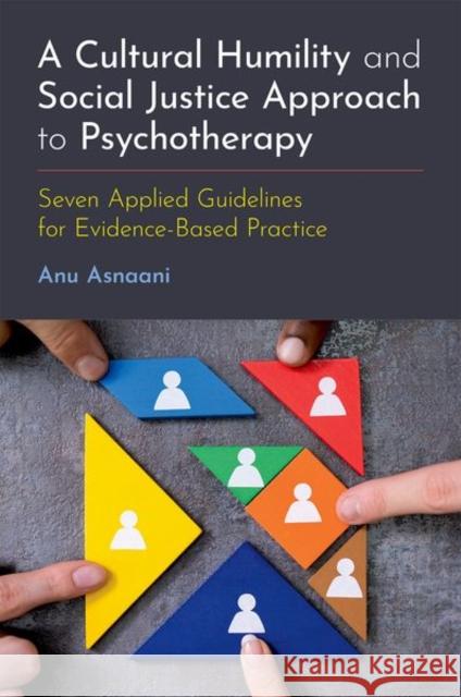 A Cultural Humility and Social Justice Approach to Psychotherapy: Seven Applied Guidelines for Evidence-Based Practice Anu (Assistant Professor of Psychology, Assistant Professor of Psychology, The University of Utah) Asnaani 9780197635971 Oxford University Press Inc
