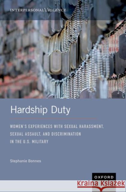 Hardship Duty: Women's Experiences with Sexual Harassment, Sexual Assault, and Discrimination in the U.S. Military Stephanie Bonnes 9780197636244 Oxford University Press, USA