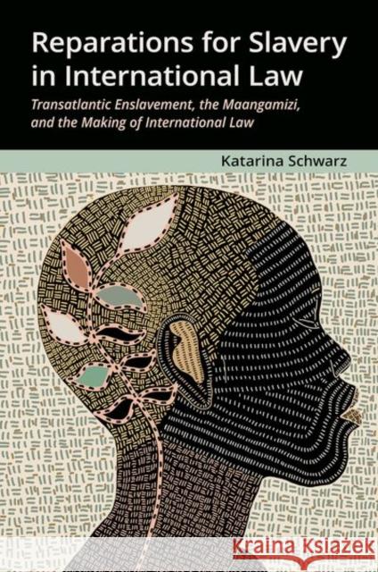 Reparations for Slavery in International Law: Transatlantic Enslavement, the Maangamizi, and the Making of International Law Katarina Schwarz 9780197636398 Oxford University Press, USA