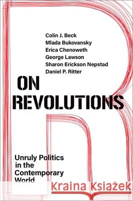 On Revolutions: Unruly Politics in the Contemporary World Colin J. Beck Mlada Bukovansky Erica Chenoweth 9780197638354
