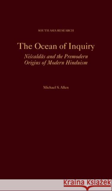 The Ocean of Inquiry: Niscaldas and the Premodern Origins of Modern Hinduism Allen, Michael S. 9780197638958 Oxford University Press Inc