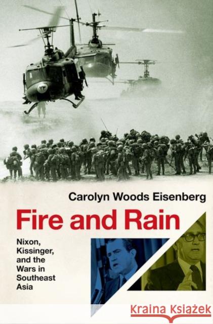 Fire and Rain: Nixon, Kissinger, and the Wars in Southeast Asia Carolyn Woods (Professor of US History and American Foreign Relations, Professor of US History and American Foreign Rela 9780197639061 Oxford University Press