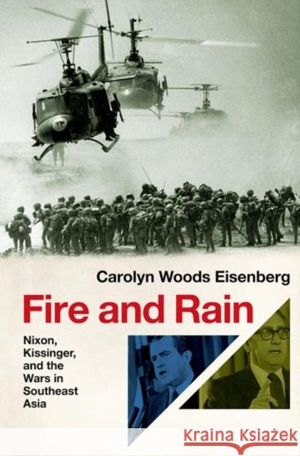 Fire and Rain: Nixon, Kissinger, and the Wars in Southeast Asia Carolyn Woods (Professor of US History and American Foreign Relations, Professor of US History and American Foreign Rela 9780197639061