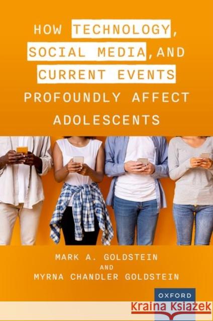 How Technology, Social Media, and Current Events Profoundly Affect Adolescents Mark A. Goldstei Myrna Chandle 9780197640739 Oxford University Press, USA