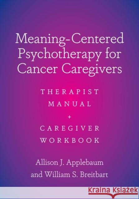 Meaning-Centered Psychotherapy for Cancer Caregivers: Therapist Manual and Caregiver Workbook William (Jimmie C. Holland Chair in Psychiatric Oncology, Jimmie C. Holland Chair in Psychiatric Oncology, Memorial Sloa 9780197640777