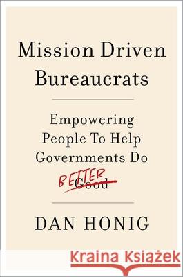 Mission Driven Bureaucrats: Empowering People To Help Government Do Better  9780197641200 OUP USA