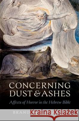 Concerning Dust and Ashes: Affects of Horror in the Hebrew Bible Brandon R. Grafius 9780197641750 Oxford University Press