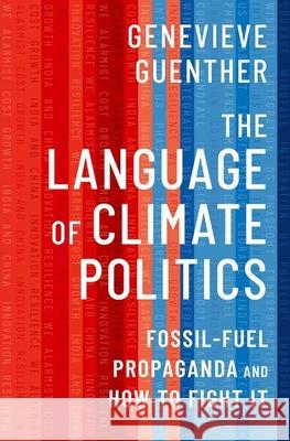 The Language of Climate Politics: Fossil-Fuel Propaganda and How to Fight It  9780197642238 OUP USA