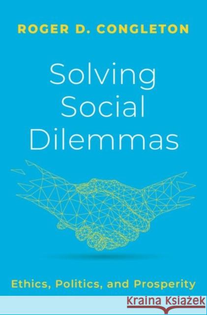 Solving Social Dilemmas: Ethics, Politics, and Prosperity Congleton, Roger D. 9780197642788 Oxford University Press Inc