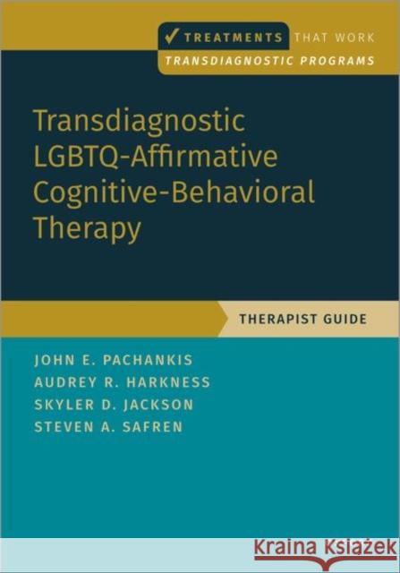 Transdiagnostic Lgbtq-Affirmative Cognitive-Behavioral Therapy: Therapist Guide Pachankis, John E. 9780197643303 Oxford University Press Inc