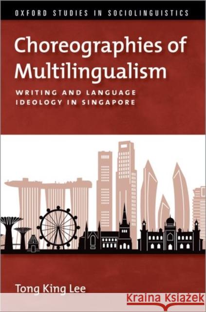 Choreographies of Multilingualism: Writing and Language Ideology in Singapore Lee, Tong King 9780197644645 Oxford University Press Inc