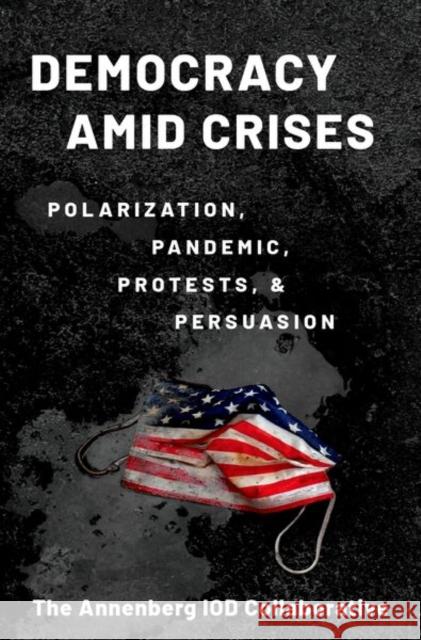 Democracy Amid Crises: Polarization, Pandemic, Protests, and Persuasion Jamieson, Kathleen Hall 9780197644690 Oxford University Press Inc