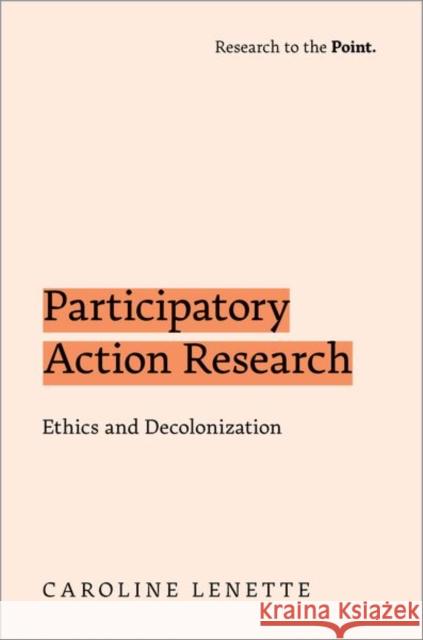 Participatory Action Research: Ethics and Decolonization Caroline Lenette 9780197644966 Oxford University Press Inc