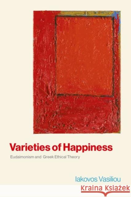 Varieties of Happiness Iakovos (Professor of Philosophy, Professor of Philosophy, The Graduate Center, City University of New York) Vasiliou 9780197645062 Oxford University Press, USA