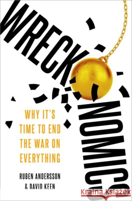 Wreckonomics: Why It's Time to End the War on Everything David (Professor of Conflict Studies, Professor of Conflict Studies, London School of Economics and Political Science) K 9780197645925 Oxford University Press Inc