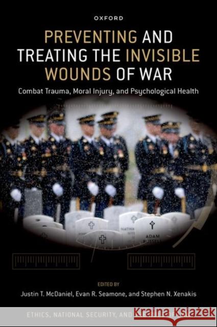 Preventing and Treating the Invisible Wounds of War: Combat Trauma, Moral Injury, and Psychological Health  9780197646588 Oxford University Press Inc