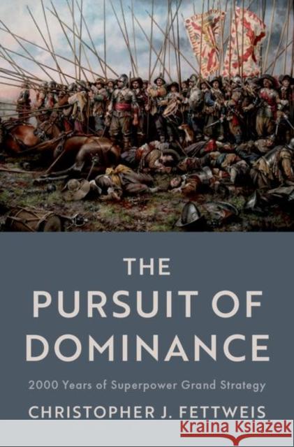 The Pursuit of Dominance: 2000 Years of Superpower Grand Strategy Fettweis, Christopher J. 9780197646649 Oxford University Press Inc