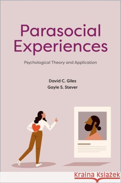 Parasocial Experiences: Psychological Theory and Application Gayle S. (Professor of Psychology, Professor of Psychology, Empire State University of New York) Stever 9780197647646 Oxford University Press Inc