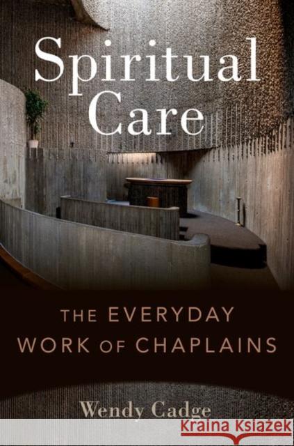 Spiritual Care: The Everyday Work of Chaplains Cadge, Wendy 9780197647813