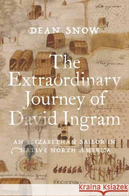 The Extraordinary Journey of David Ingram: An Elizabethan Sailor in Native North America Snow, Dean 9780197648001