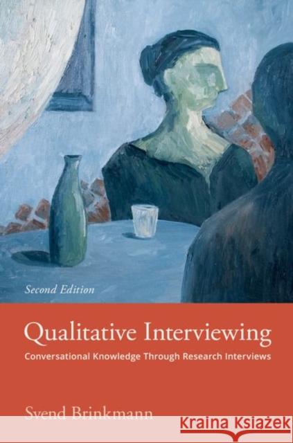 Qualitative Interviewing: Conversational Knowledge Through Research Interviews Brinkmann, Svend 9780197648186