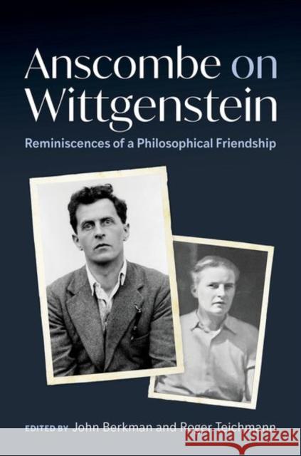 Anscombe on Wittgenstein: Reminiscences of a Philosophical Friendship John Berkman Roger Teichmann 9780197648957