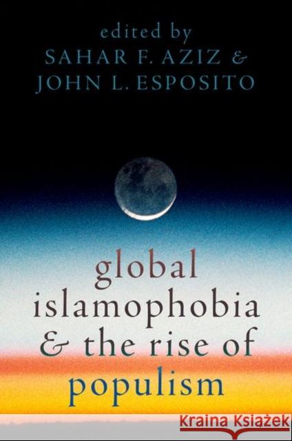 Global Islamophobia and the Rise of Populism  9780197648995 Oxford University Press Inc