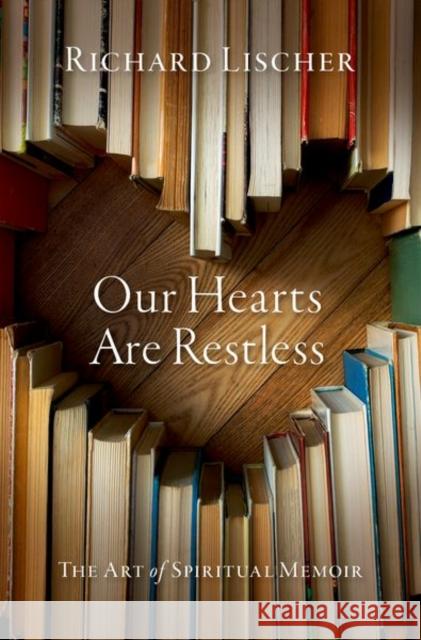 Our Hearts Are Restless: The Art of Spiritual Memoir Lischer, Richard 9780197649046